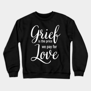 Grief is the price we pay for love Crewneck Sweatshirt